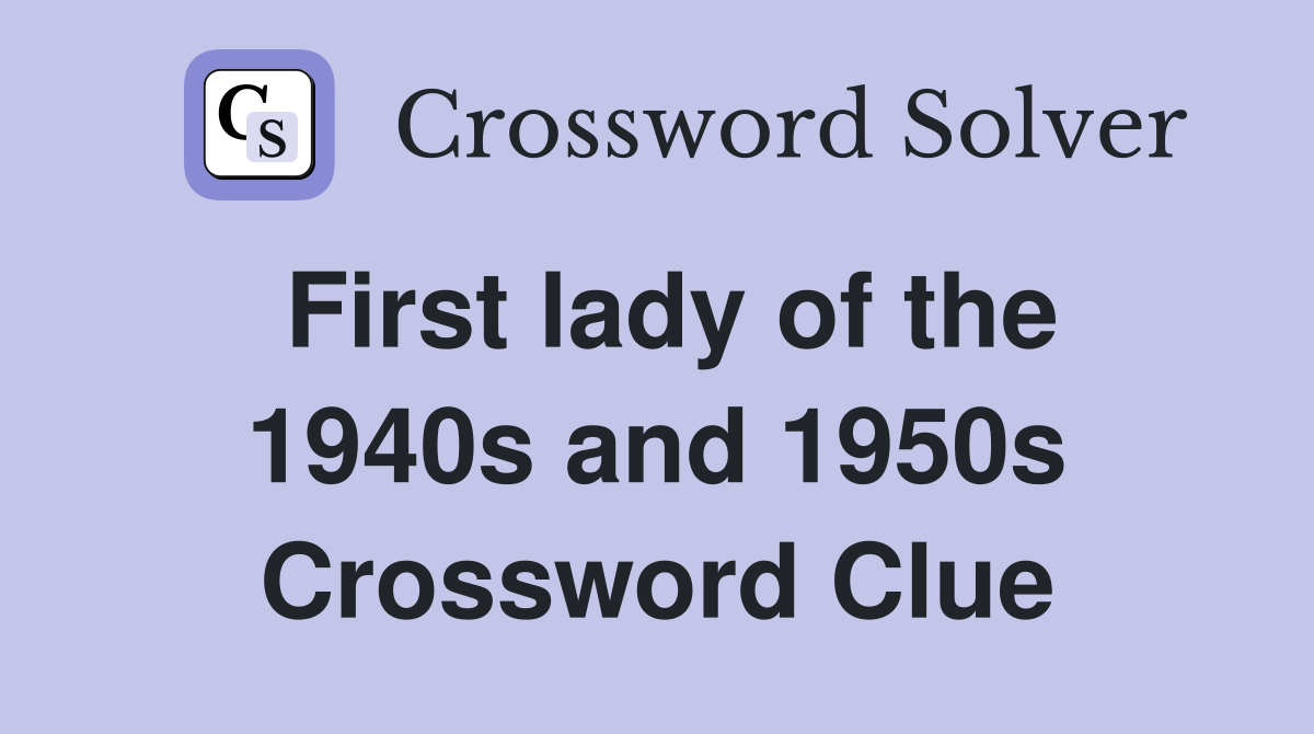 First lady of the 1940s and 1950s Crossword Clue