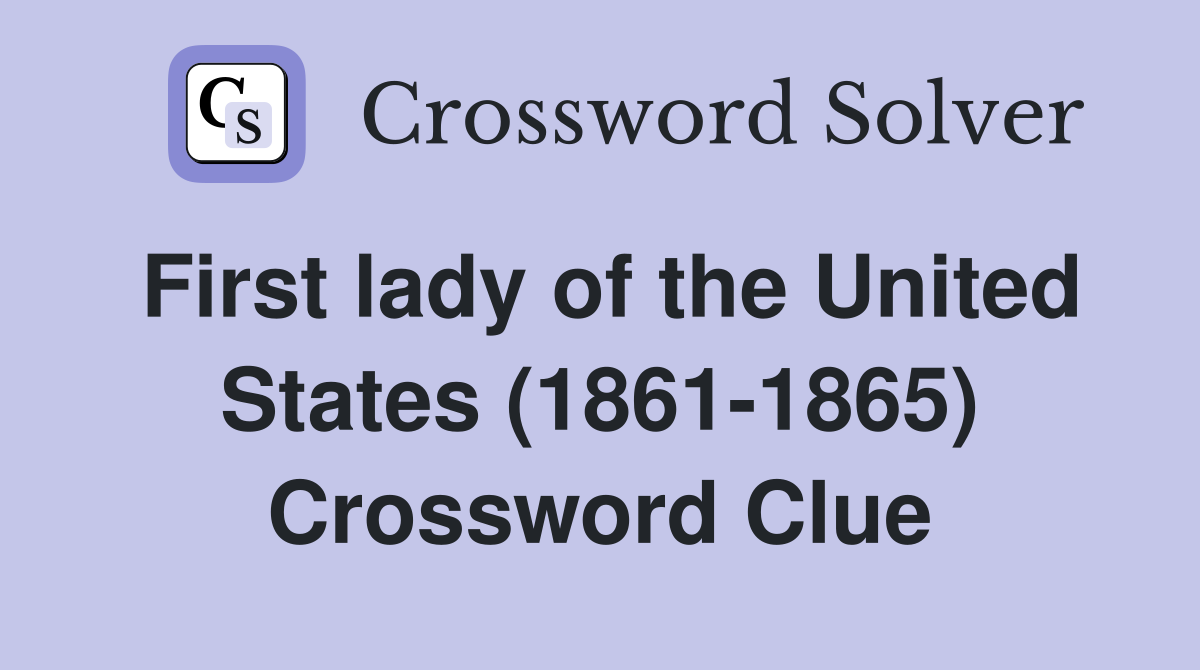 First lady of the United States (1861-1865) Crossword Clue
