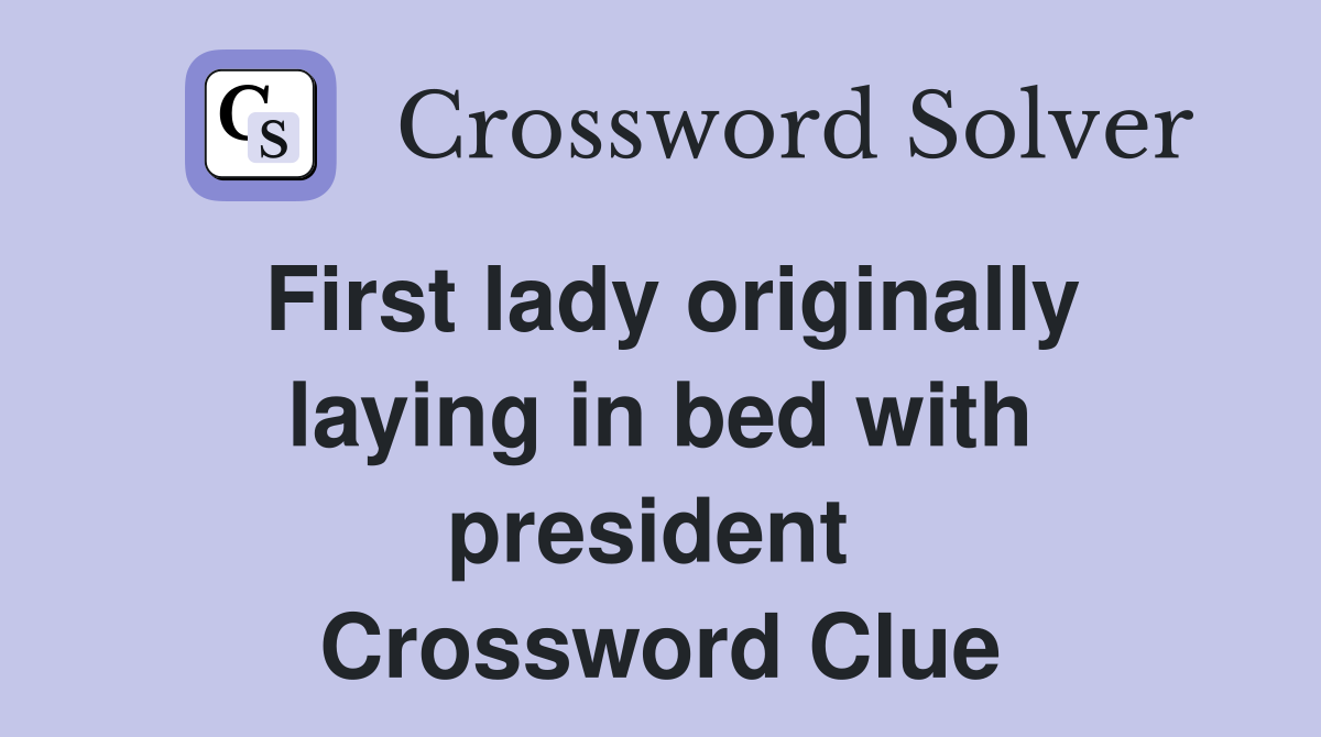 First lady originally laying in bed with president  Crossword Clue