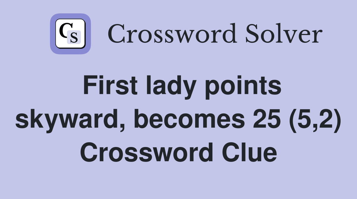 First lady points skyward, becomes 25 (5,2) Crossword Clue