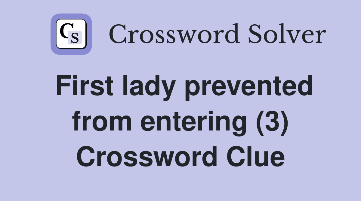 First lady prevented from entering (3) Crossword Clue