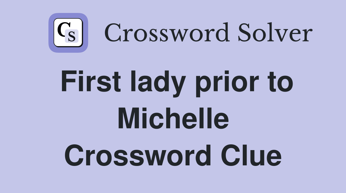 First lady prior to Michelle Crossword Clue