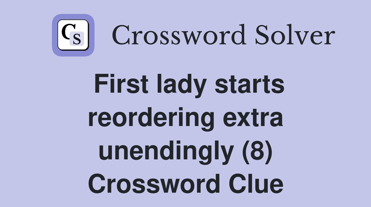 First lady starts reordering extra unendingly (8) Crossword Clue