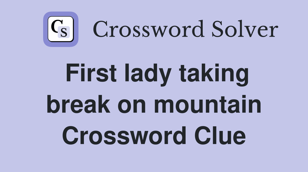First lady taking break on mountain Crossword Clue
