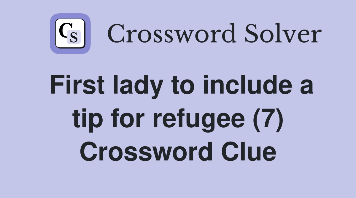 First lady to include a tip for refugee (7) Crossword Clue