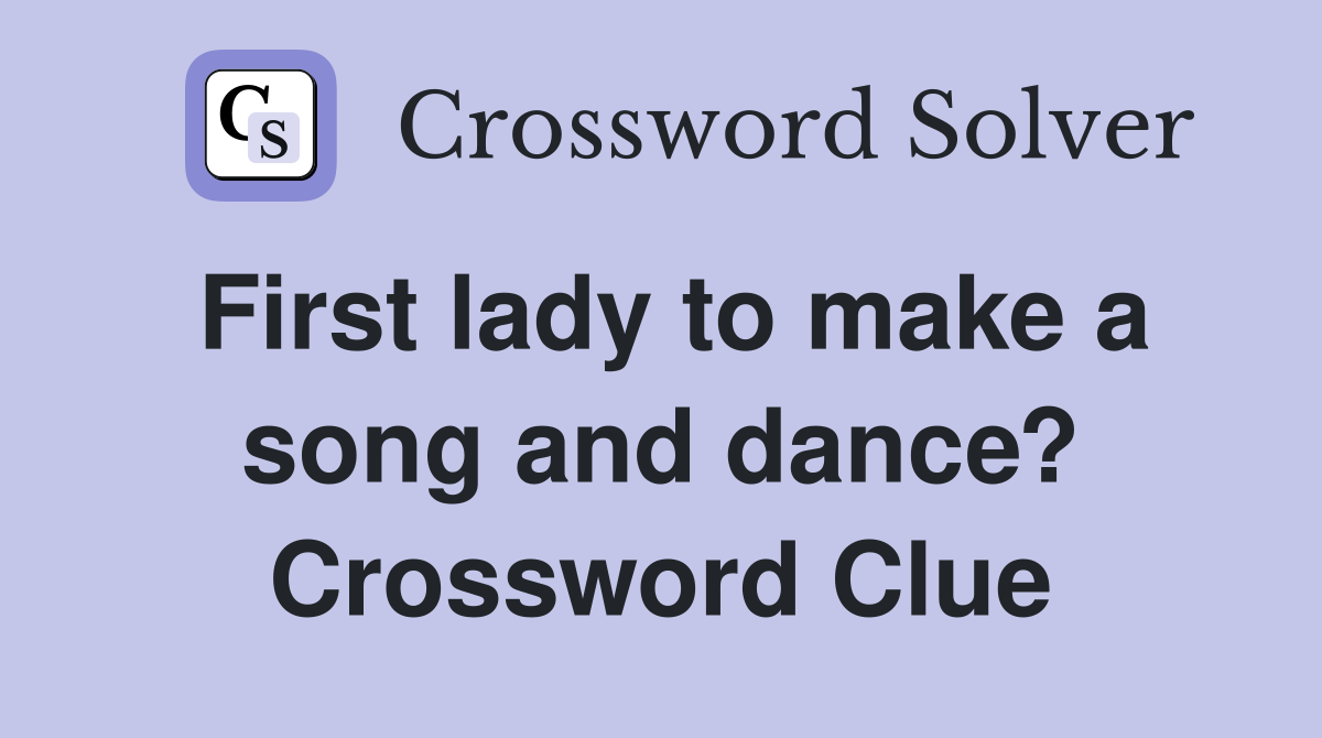 First lady to make a song and dance? Crossword Clue