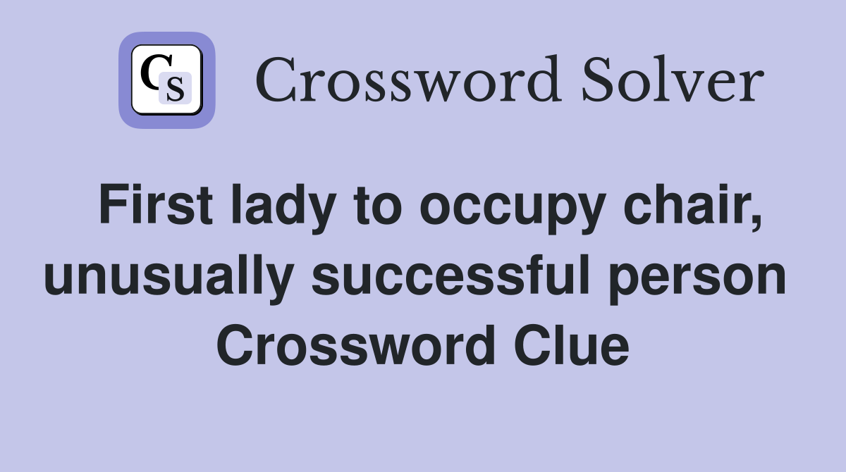 First lady to occupy chair, unusually successful person  Crossword Clue