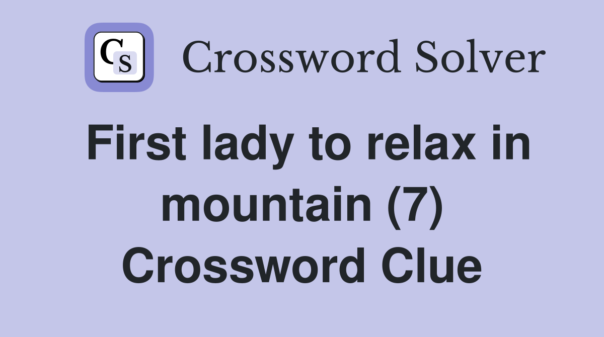 First lady to relax in mountain (7) Crossword Clue