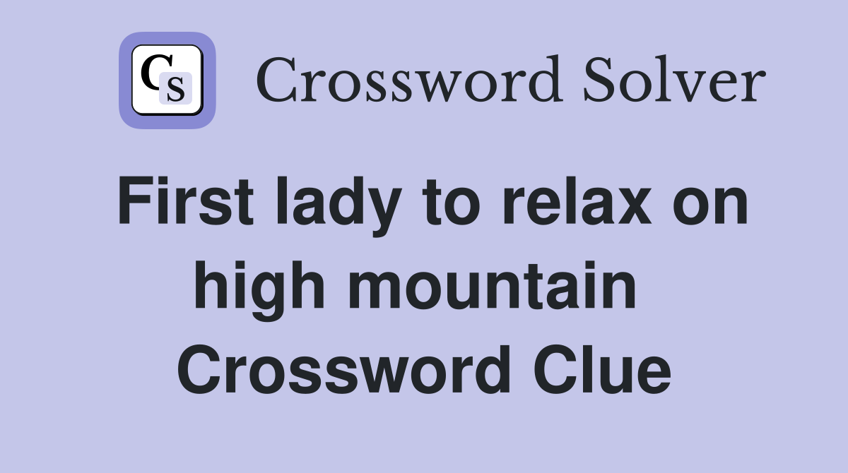 First lady to relax on high mountain  Crossword Clue