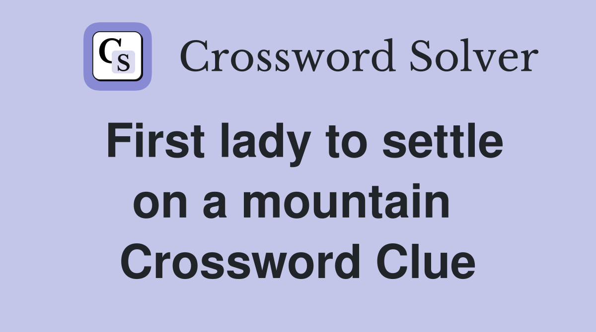 First lady to settle on a mountain  Crossword Clue
