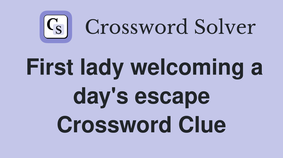 First lady welcoming a day's escape Crossword Clue