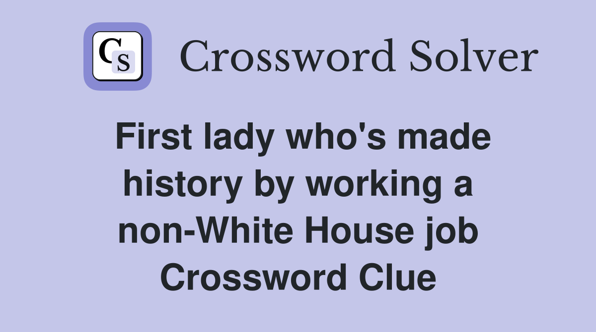 First lady who's made history by working a non-White House job Crossword Clue