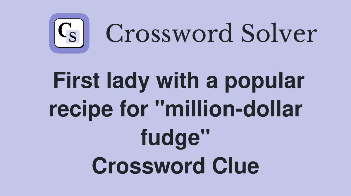 First lady with a popular recipe for "million-dollar fudge" Crossword Clue
