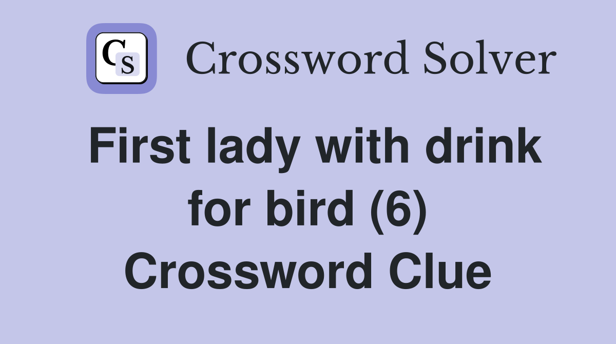 First lady with drink for bird (6) Crossword Clue