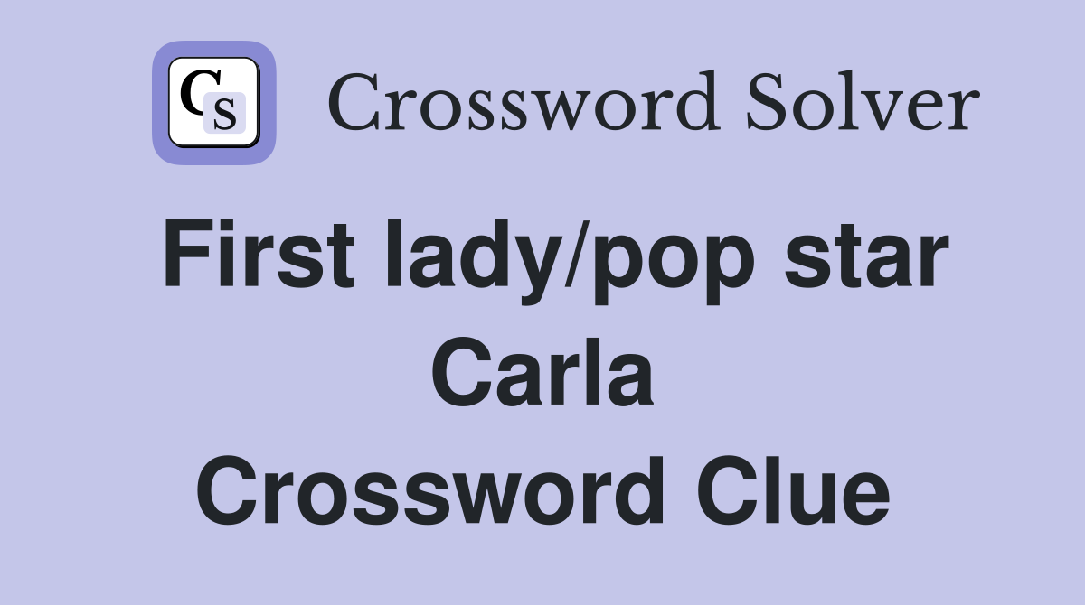 First lady/pop star Carla Crossword Clue