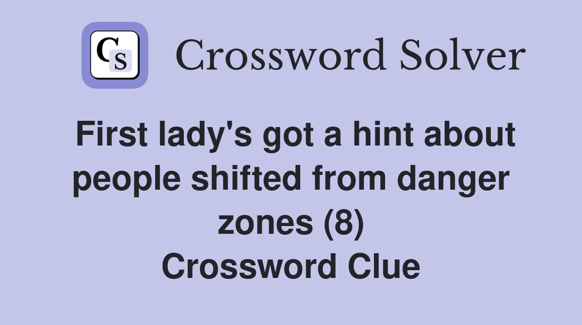 First lady's got a hint about people shifted from danger zones (8) Crossword Clue