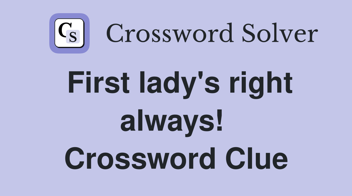 First lady's right always!  Crossword Clue