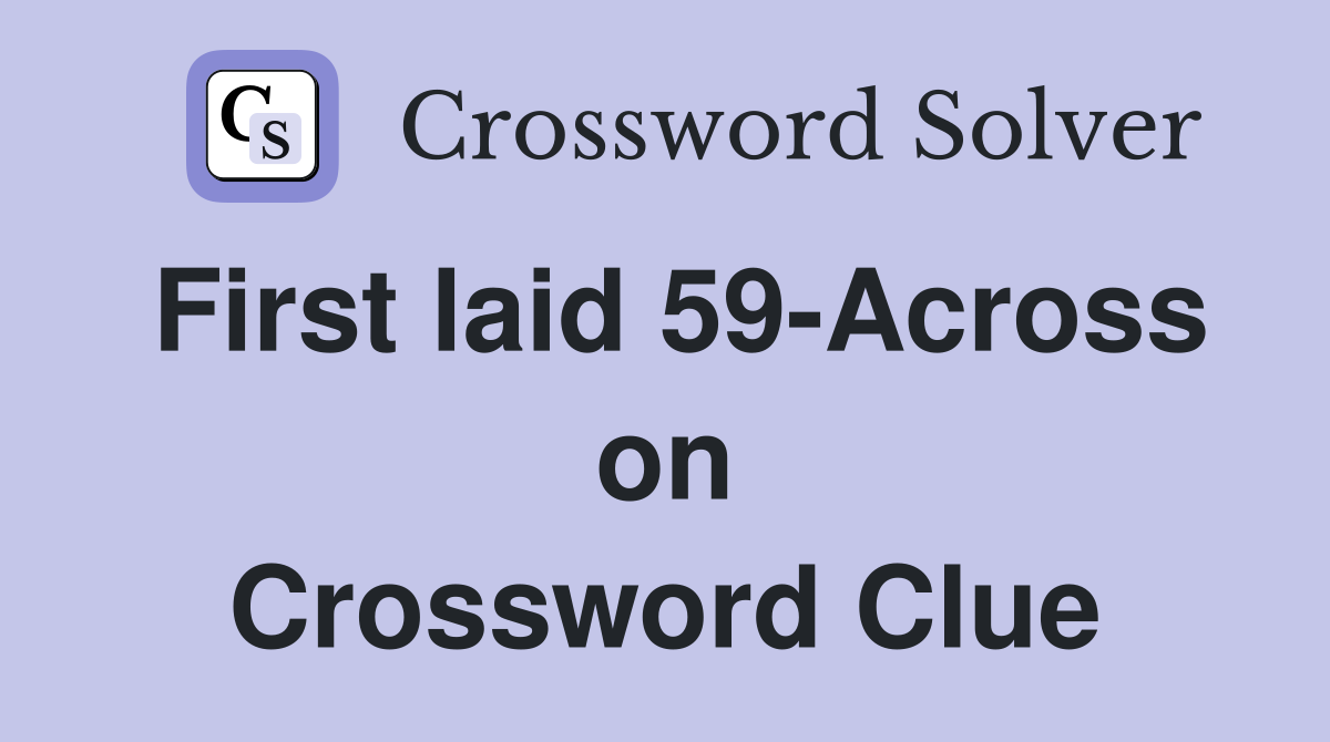 First laid 59-Across on Crossword Clue