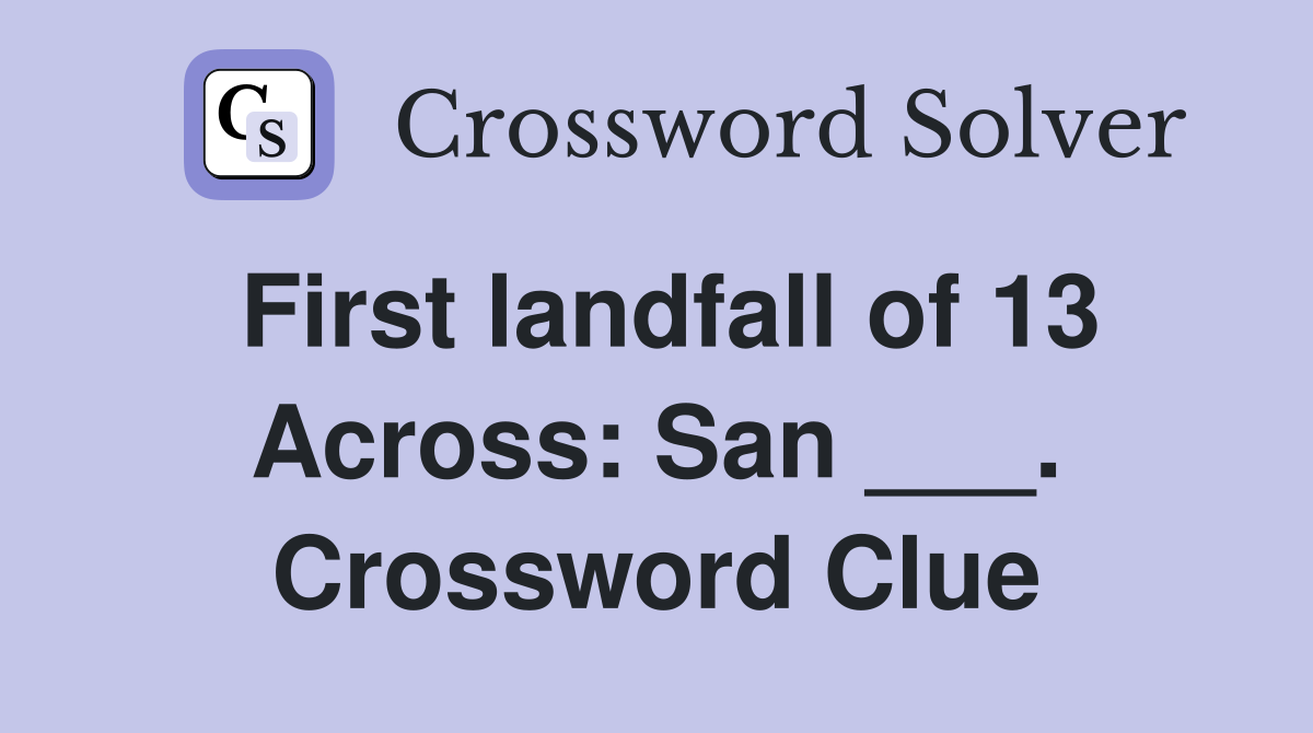 First landfall of 13 Across: San ___. Crossword Clue