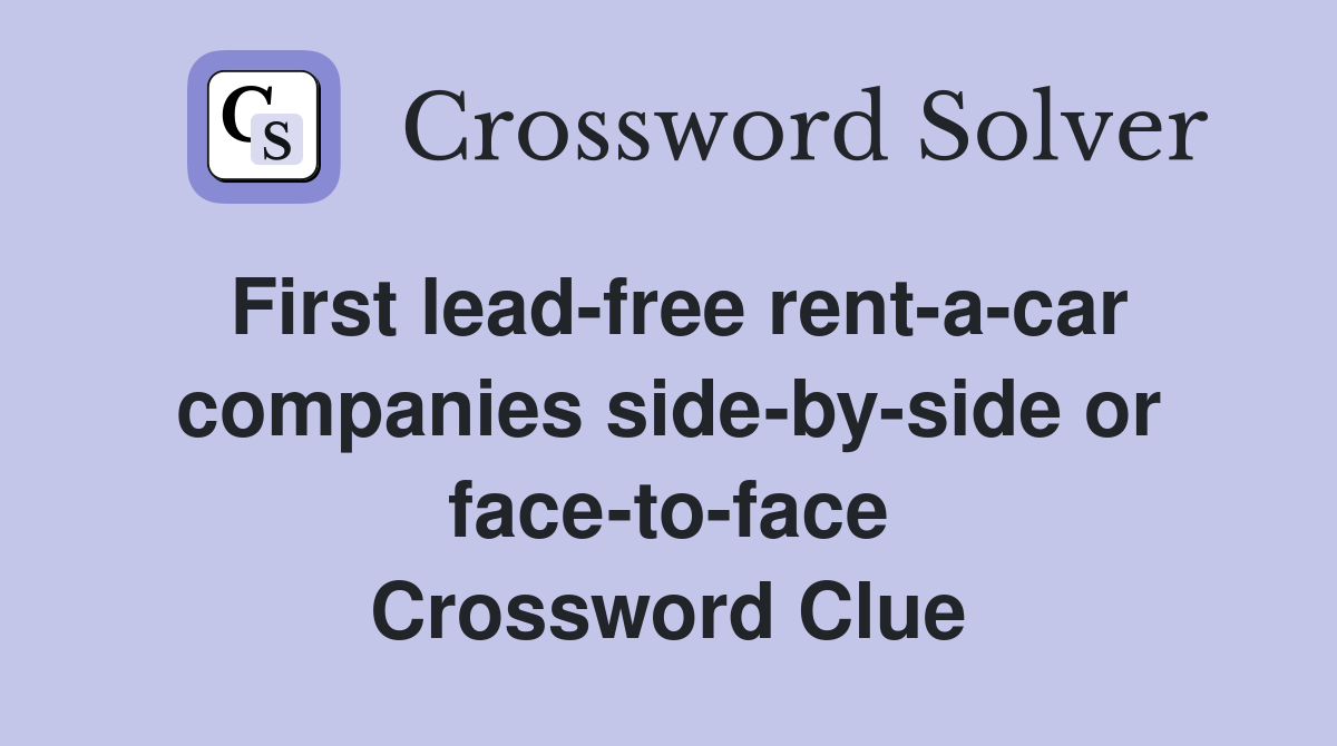 First lead-free rent-a-car companies side-by-side or face-to-face Crossword Clue