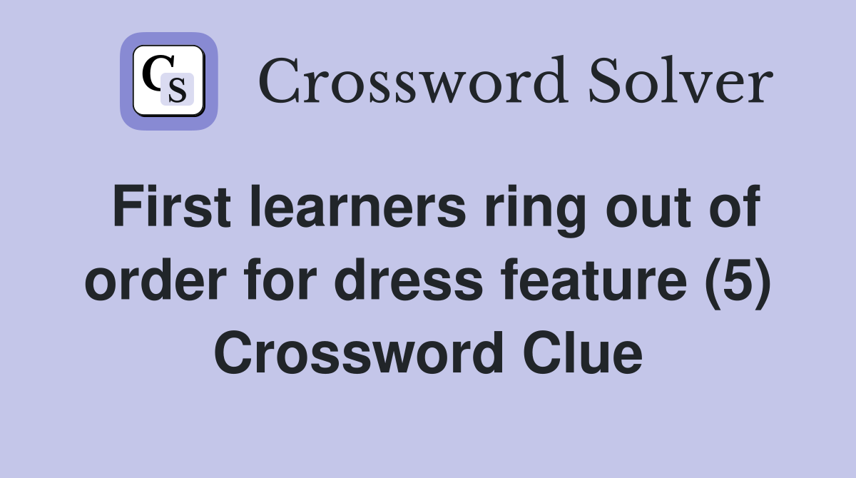 First learners ring out of order for dress feature (5) Crossword Clue