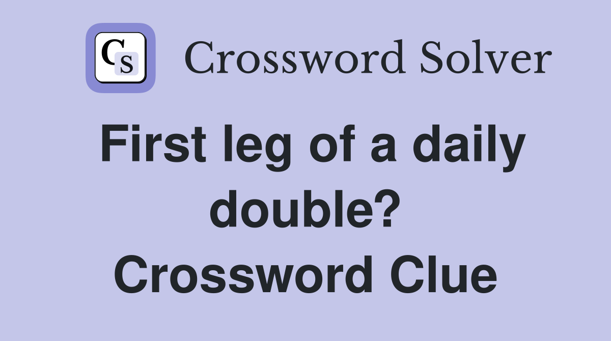 First leg of a daily double? Crossword Clue