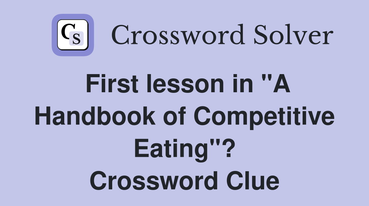 First lesson in "A Handbook of Competitive Eating"? Crossword Clue