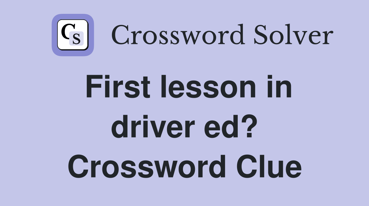 First lesson in driver ed? Crossword Clue