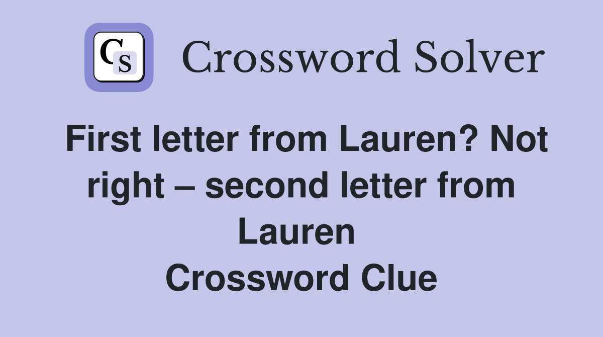 First letter from Lauren? Not right – second letter from Lauren  Crossword Clue