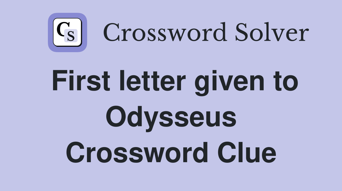 First letter given to Odysseus Crossword Clue