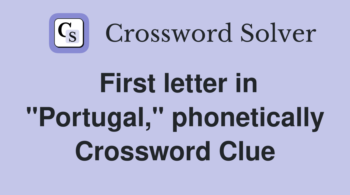 First letter in "Portugal," phonetically Crossword Clue