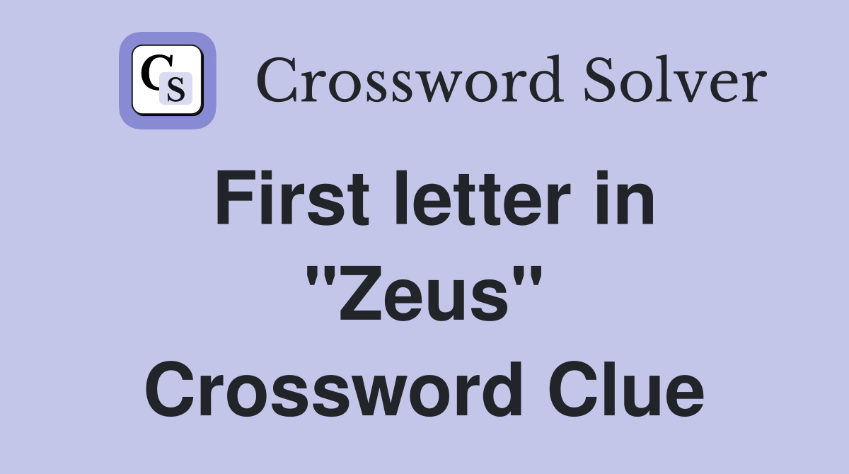 First letter in "Zeus" Crossword Clue