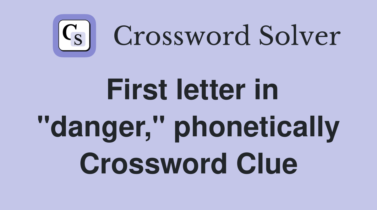 First letter in "danger," phonetically Crossword Clue