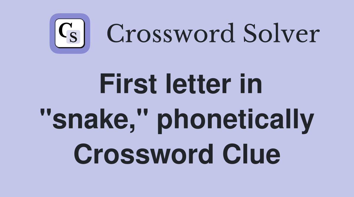 First letter in "snake," phonetically Crossword Clue