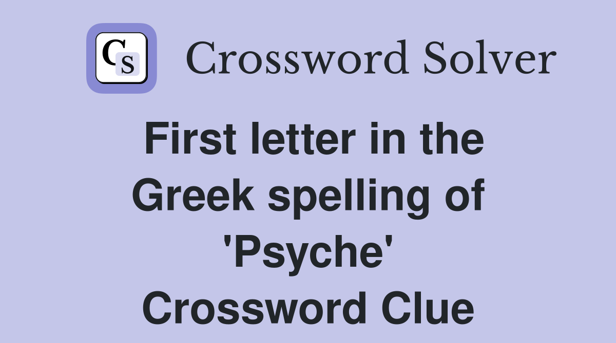 First letter in the Greek spelling of 'Psyche' Crossword Clue