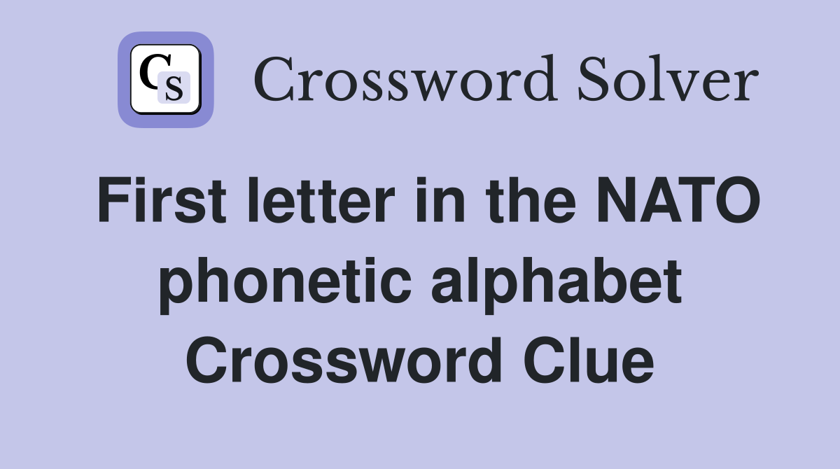 First letter in the NATO phonetic alphabet Crossword Clue