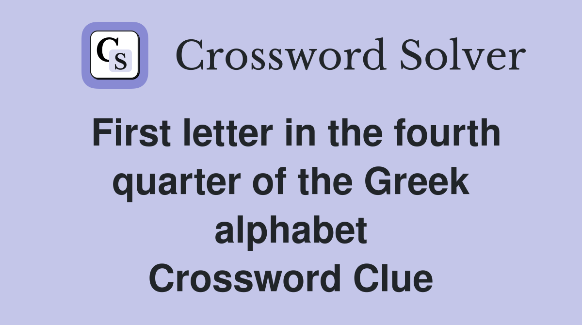 First letter in the fourth quarter of the Greek alphabet Crossword Clue