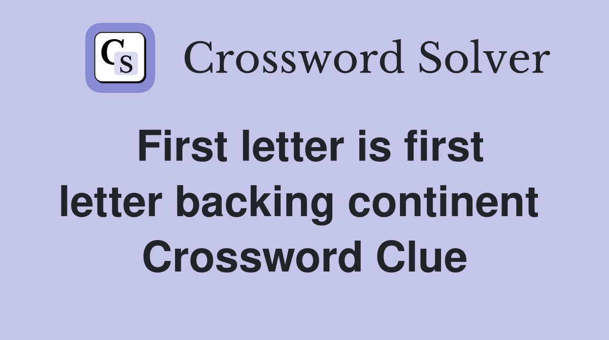 First letter is first letter backing continent  Crossword Clue