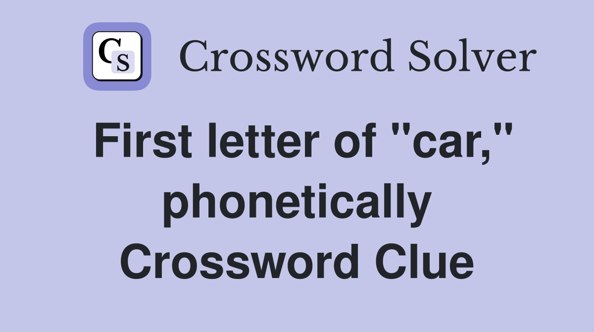 First letter of "car," phonetically Crossword Clue