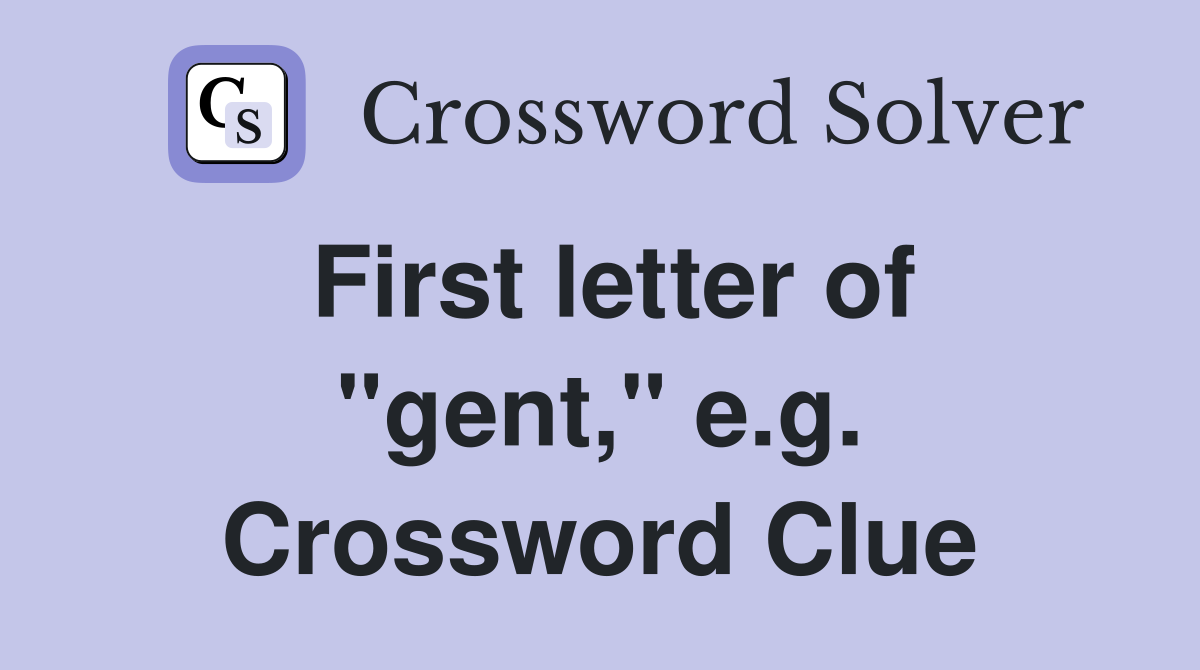 First letter of "gent," e.g. Crossword Clue