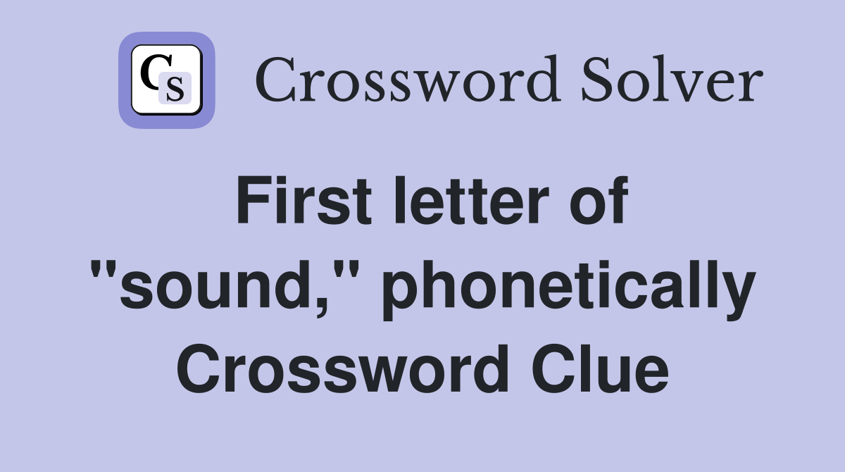 First letter of "sound," phonetically Crossword Clue