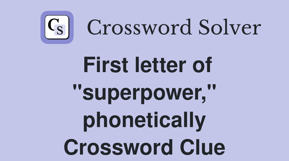 First letter of "superpower," phonetically Crossword Clue