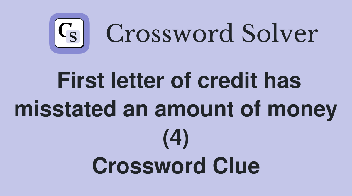 First letter of credit has misstated an amount of money (4) Crossword Clue