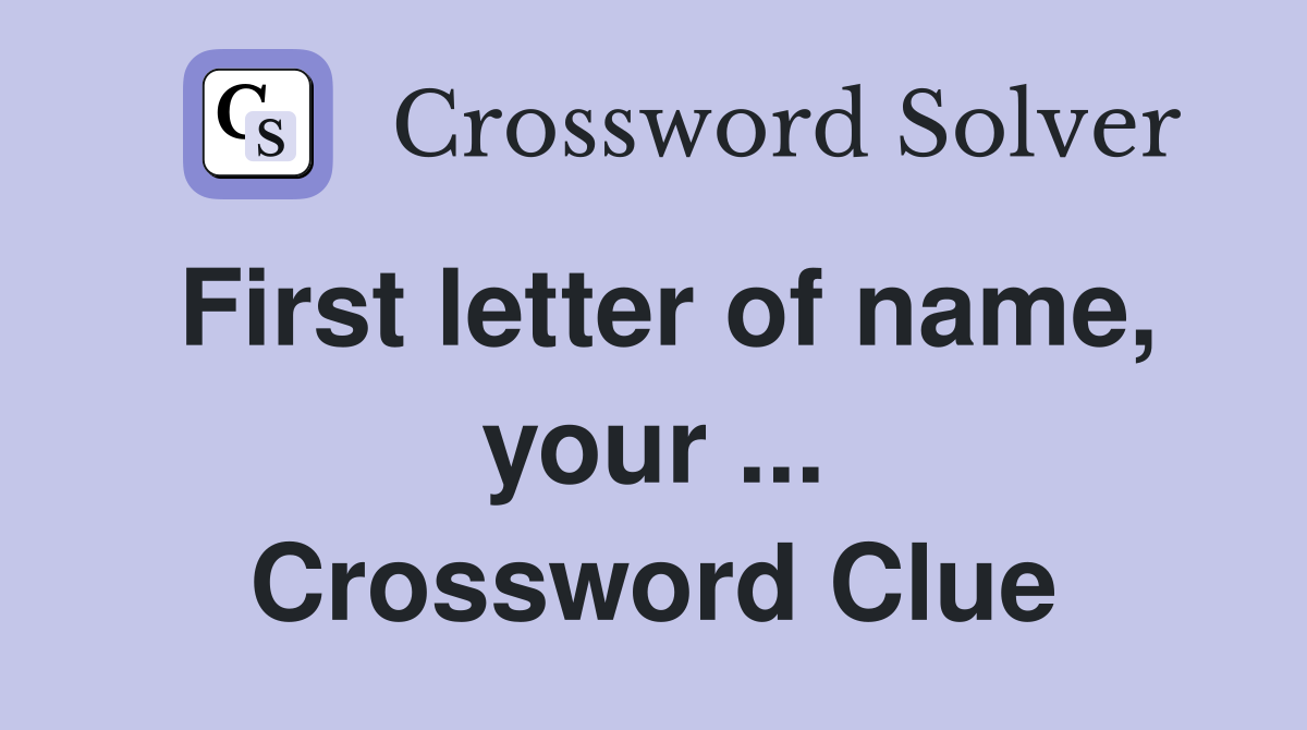 First letter of name, your ... Crossword Clue