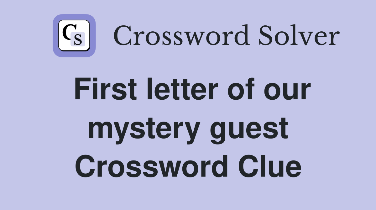 First letter of our mystery guest Crossword Clue