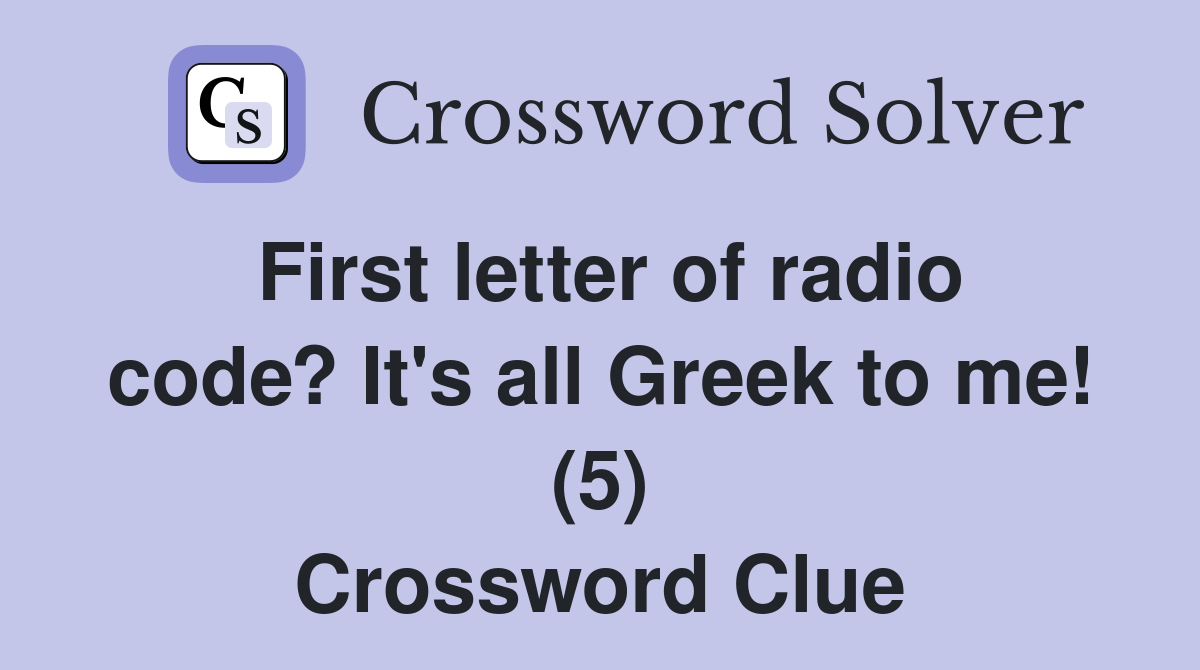 First letter of radio code? It's all Greek to me! (5) Crossword Clue