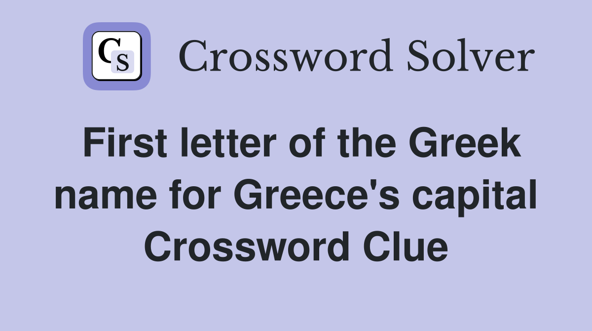 First letter of the Greek name for Greece's capital Crossword Clue