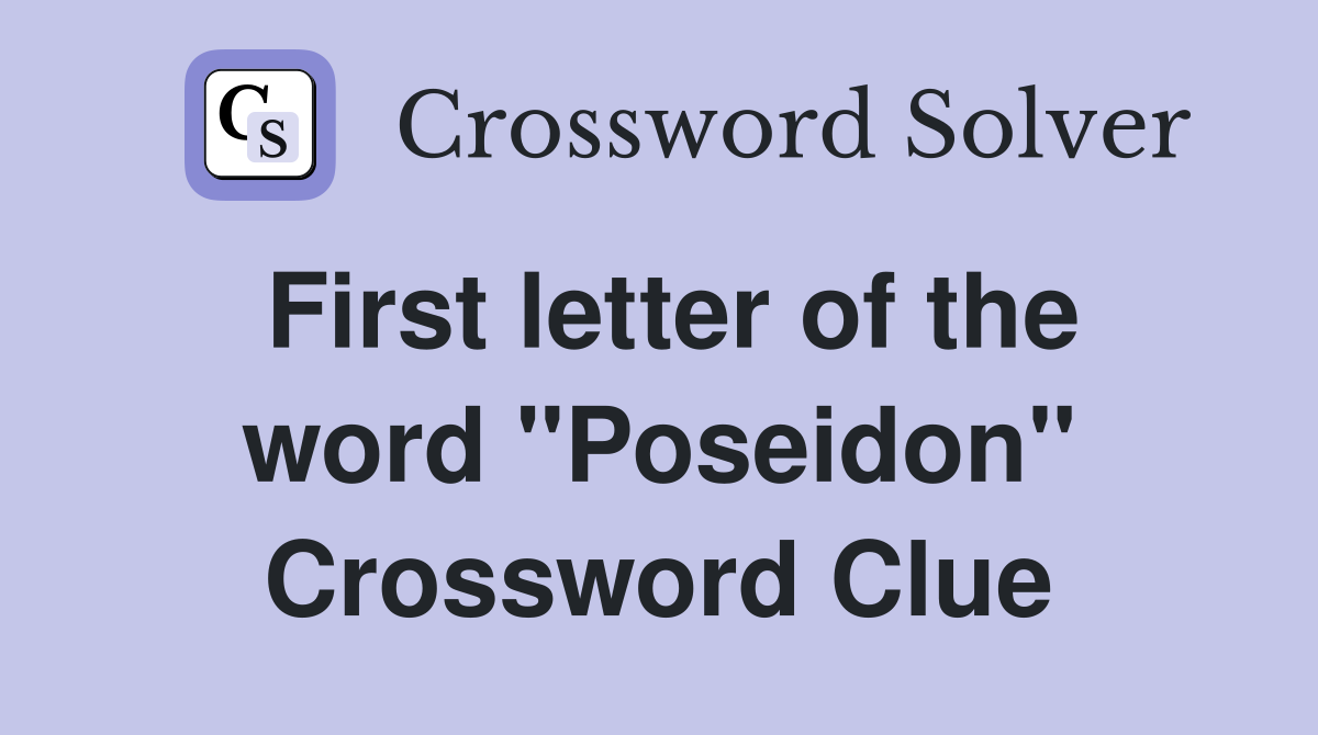 First letter of the word "Poseidon" Crossword Clue
