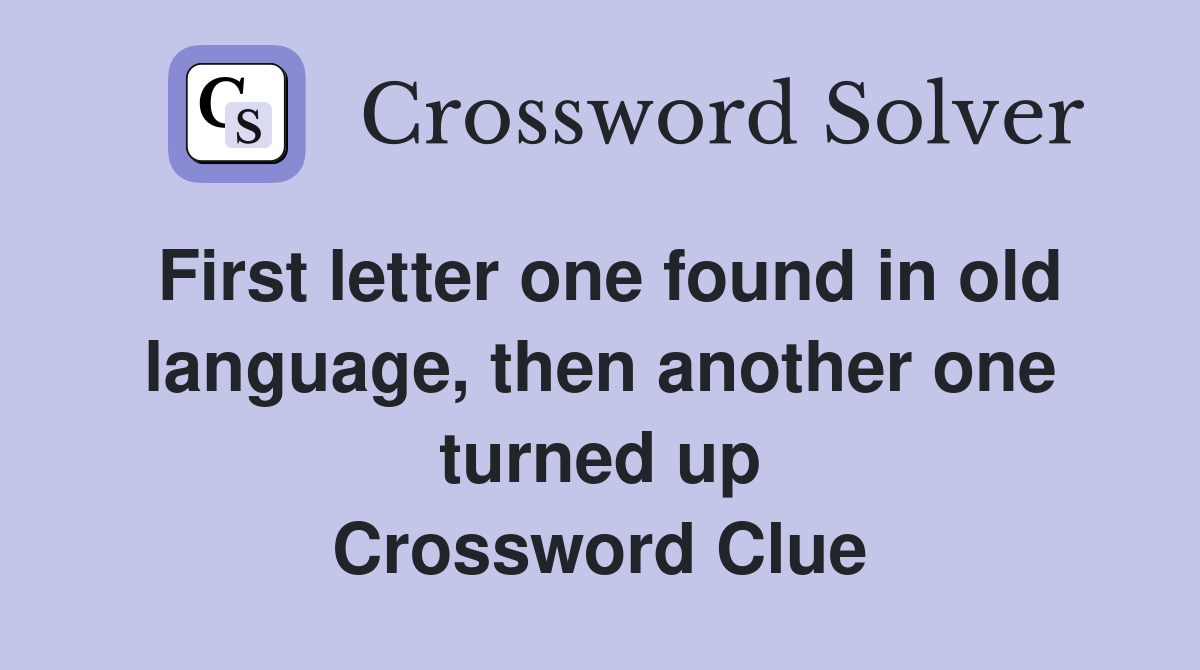First letter one found in old language, then another one turned up Crossword Clue