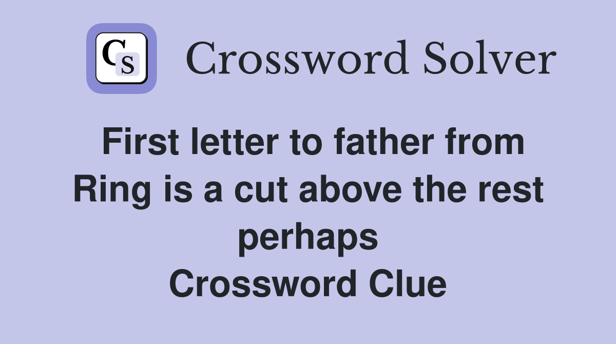 First letter to father from Ring is a cut above the rest perhaps Crossword Clue